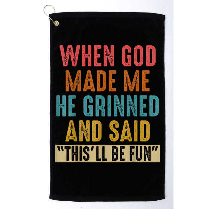 When God Made Me He Grinned And Said This’ll Be Fun Golf Towel