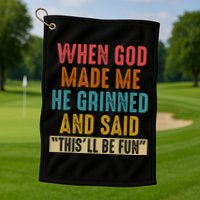 When God Made Me He Grinned And Said This’ll Be Fun Golf Towel