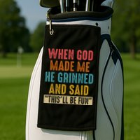 When God Made Me He Grinned And Said This’ll Be Fun Golf Towel