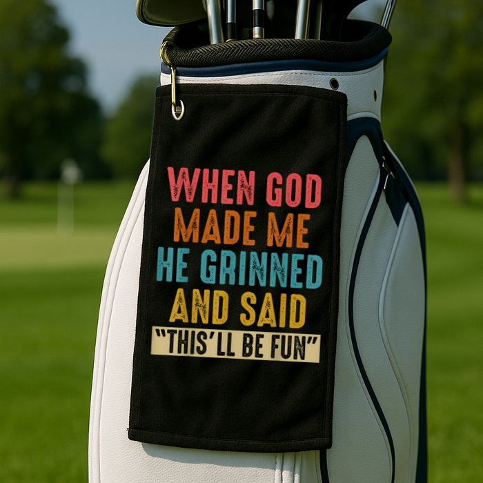 When God Made Me He Grinned And Said This’ll Be Fun Golf Towel