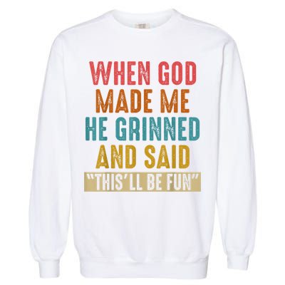 When God Made Me He Grinned And Said This’ll Be Fun Garment-Dyed Sweatshirt