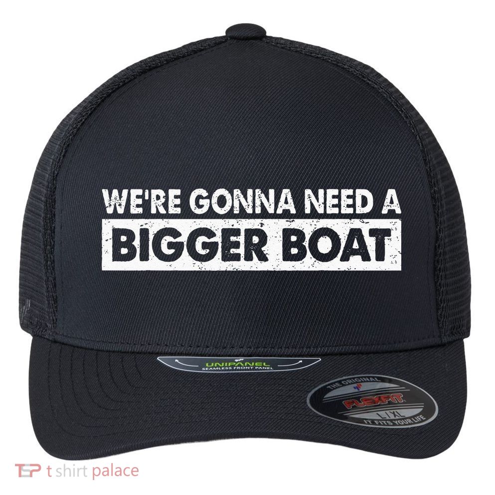 We're Gonna Need A Bigger Boat Funny Shark Lover Flexfit Unipanel Trucker Cap
