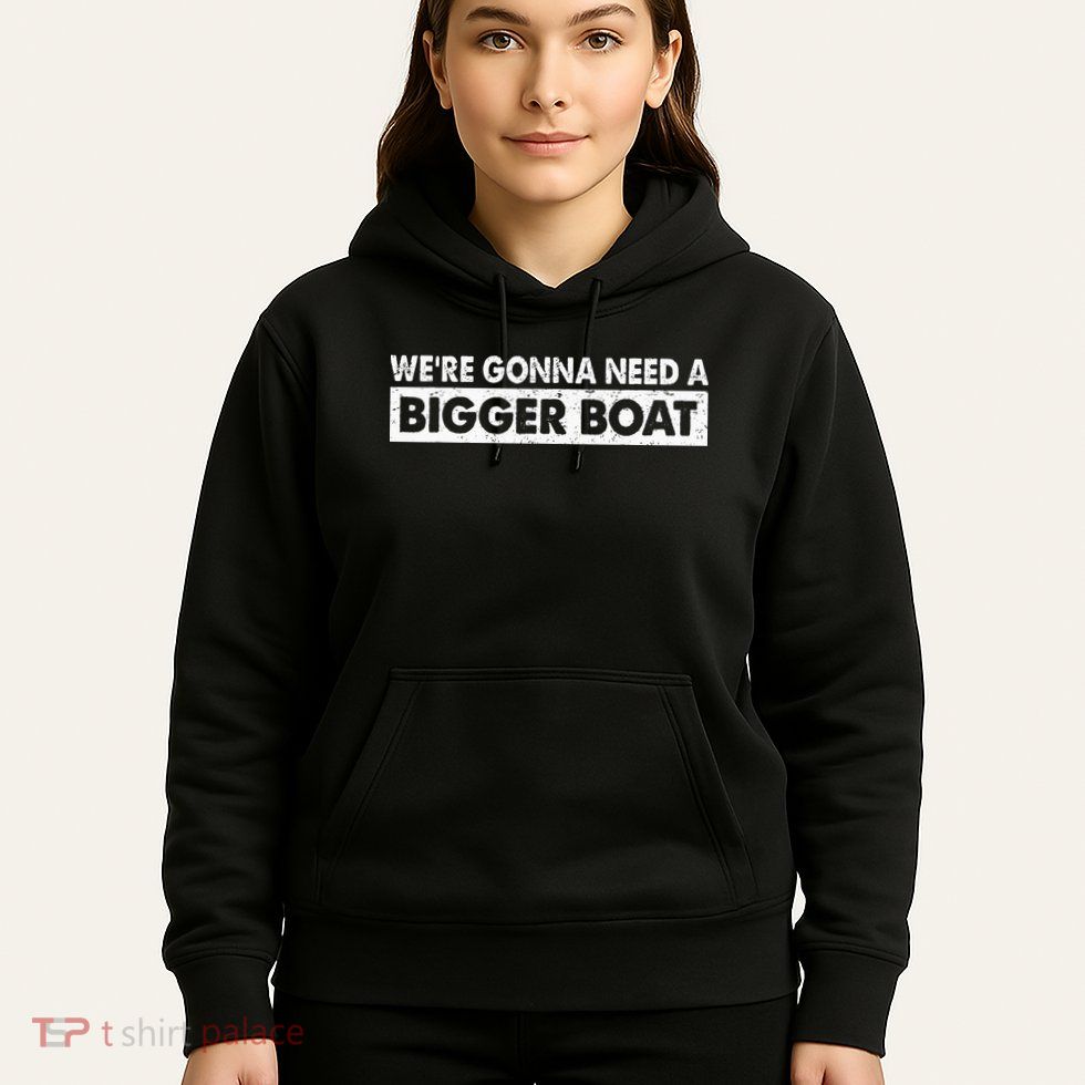 We're Gonna Need A Bigger Boat Funny Shark Lover Hoodie