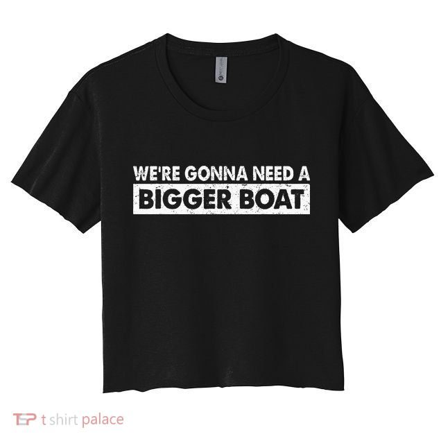 We're Gonna Need A Bigger Boat Funny Shark Lover Crop Top