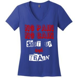 Workoumeaningful Gift No Pain No Gain Shut Up And Train Gym Gift Funny Gift Women's V-Neck T-Shirt