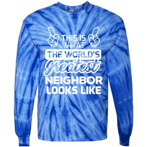 WorldS Greatest Neighbor Best Neighbor Ever Funny Gift Tie-Dye Long Sleeve Shirt