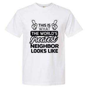 WorldS Greatest Neighbor Best Neighbor Ever Funny Gift Garment-Dyed Heavyweight T-Shirt