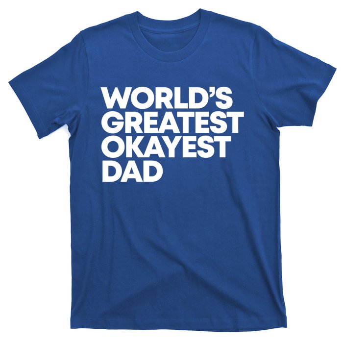 Worlds Greatest Okayest Dad Gift Funny Gift T-Shirt