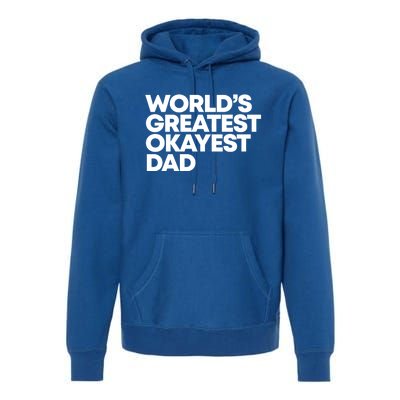 Worlds Greatest Okayest Dad Gift Funny Gift Premium Hoodie