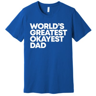 Worlds Greatest Okayest Dad Gift Funny Gift Premium T-Shirt