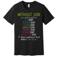 Without God Our Week Would Be Sinday Mournday Tearsday Premium T-Shirt