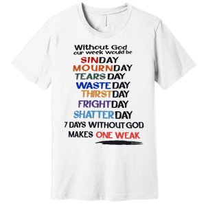 Without God Our Week Would Be Sinday Mournday Tearsday Premium T-Shirt