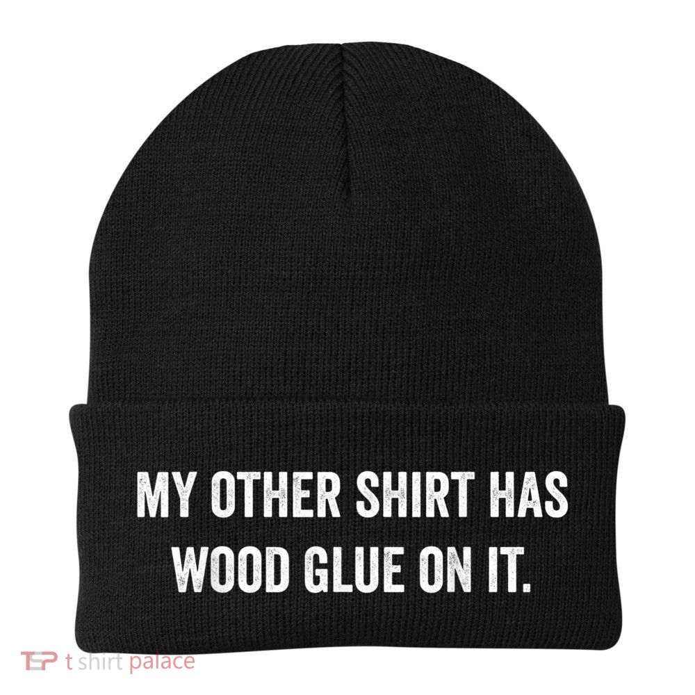 Wood Glue On It Funny Carpenter Sayings For Woodworker Beanie