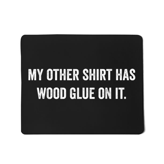 Wood Glue On It Funny Carpenter Sayings For Woodworker Mousepad