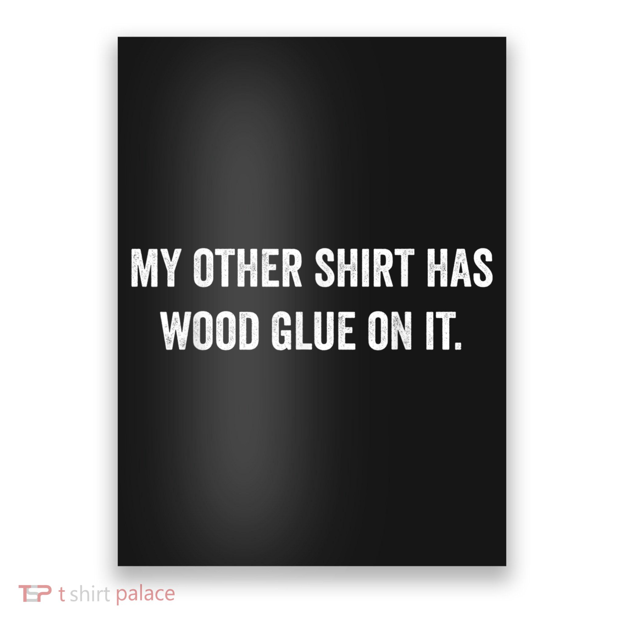 Wood Glue On It Funny Carpenter Sayings For Woodworker Poster