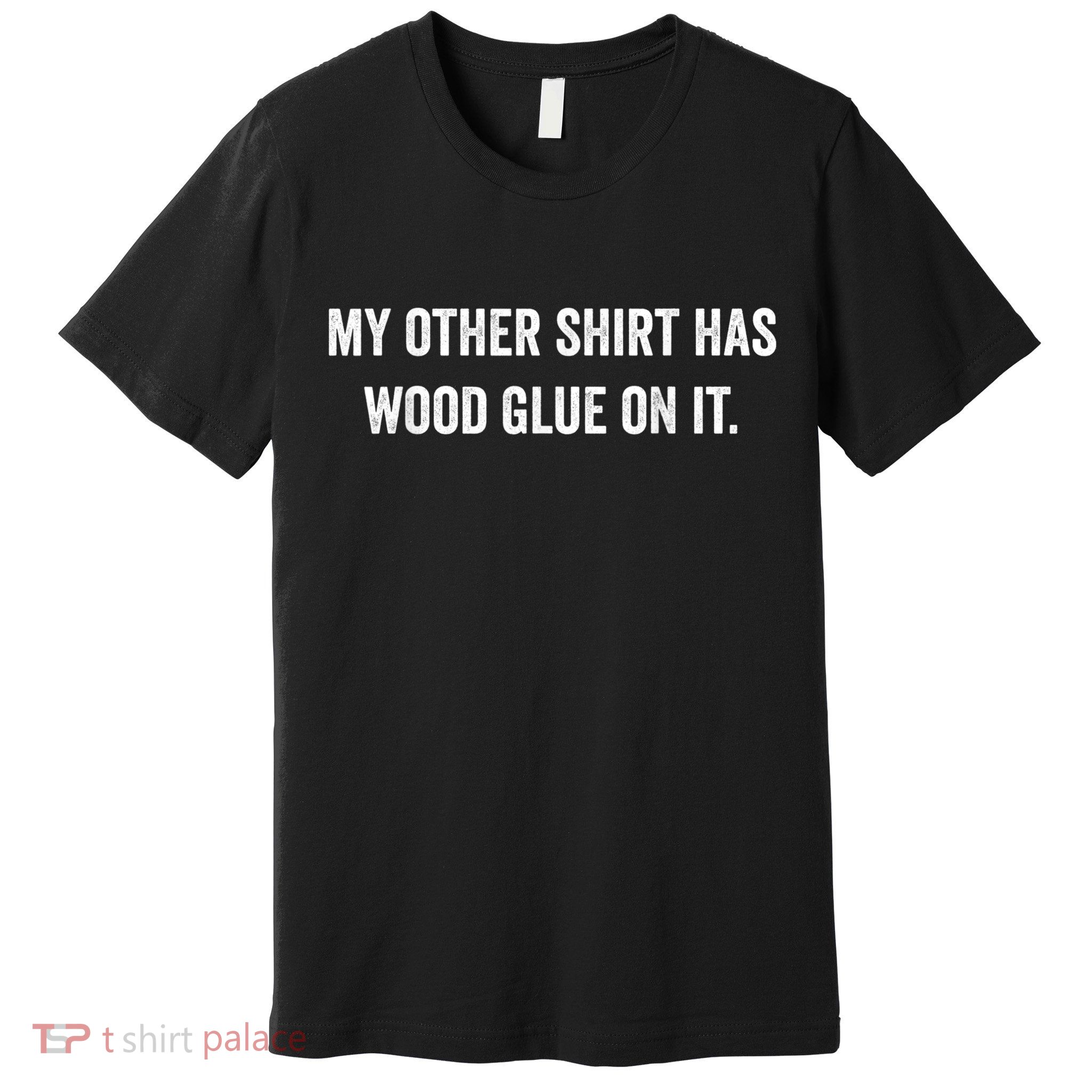 Wood Glue On It Funny Carpenter Sayings For Woodworker Premium T-Shirt