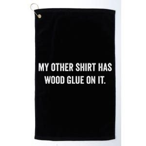 Wood Glue On It Funny Carpenter Sayings For Woodworker Platinum Collection Golf Towel