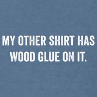 Wood Glue On It Funny Carpenter Sayings For Woodworker Garment-Dyed Sweatshirt