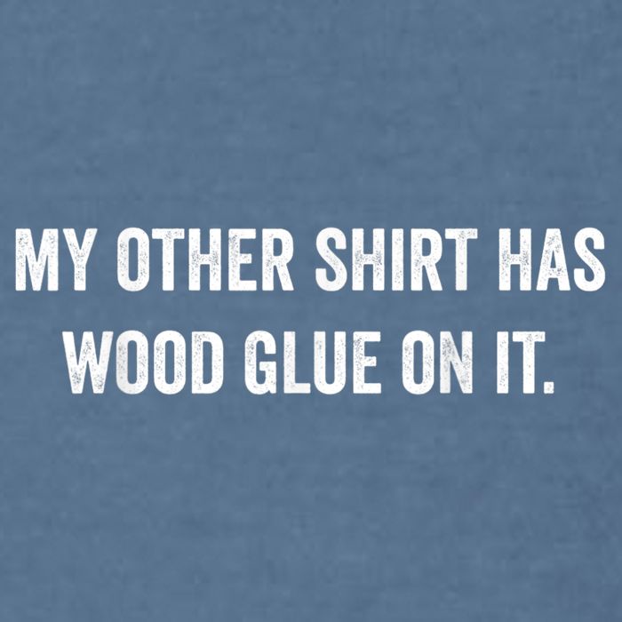 Wood Glue On It Funny Carpenter Sayings For Woodworker Garment-Dyed Sweatshirt