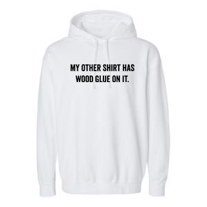 Wood Glue On It Funny Carpenter Sayings Gift For Woodworker Garment-Dyed Fleece Hoodie