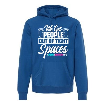 We Get People Out Of Tight Spaces Labor And Delivery Nurse Cute Gift Premium Hoodie