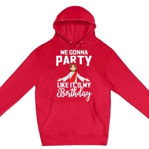 We Gonna Party Like Its My Birthday Jesus Christmas Gift Premium Pullover Hoodie