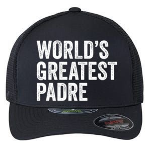 Worlds Greatest Padre Funny Dad Father Or Grandpa Gift Flexfit Unipanel Trucker Cap