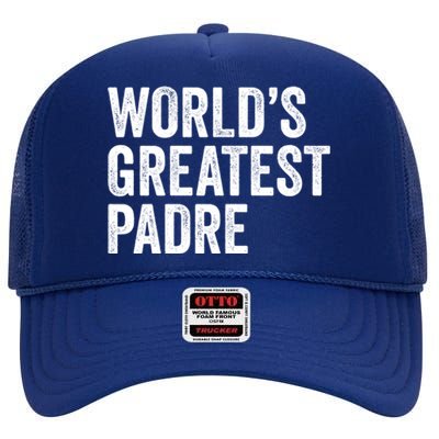 Worlds Greatest Padre Funny Dad Father Or Grandpa Gift High Crown Mesh Back Trucker Hat