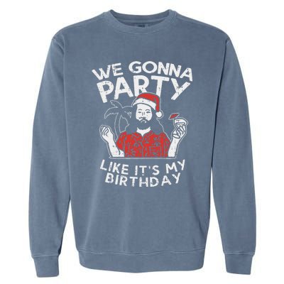 We Gonna Party Like My Birthday Jesus Christmas In July Gift Garment-Dyed Sweatshirt