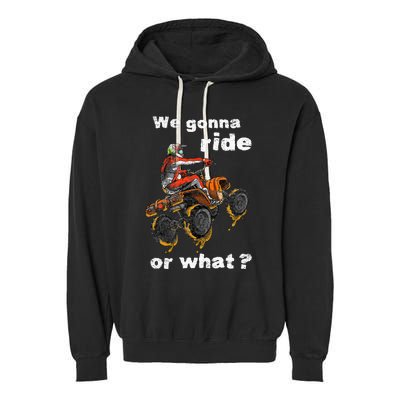 We Gonna Ride Or What Fun Gift ATV Four Wheeler Quad Bike Garment-Dyed Fleece Hoodie