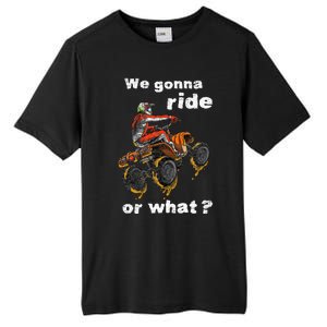 We Gonna Ride Or What Fun Gift ATV Four Wheeler Quad Bike Tall Fusion ChromaSoft Performance T-Shirt