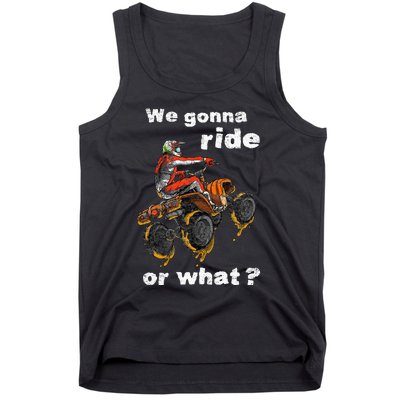 We Gonna Ride Or What Fun Gift ATV Four Wheeler Quad Bike Tank Top