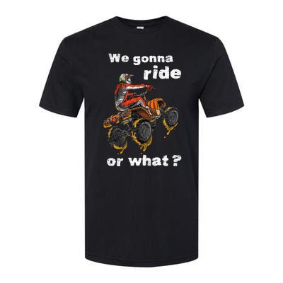 We Gonna Ride Or What Fun Gift ATV Four Wheeler Quad Bike Softstyle CVC T-Shirt