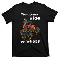 We Gonna Ride Or What Fun Gift Atv Four Wheeler Quad Bike T-Shirt