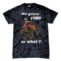 We Gonna Ride Or What Fun Gift Atv Four Wheeler Quad Bike Tie-Dye T-Shirt