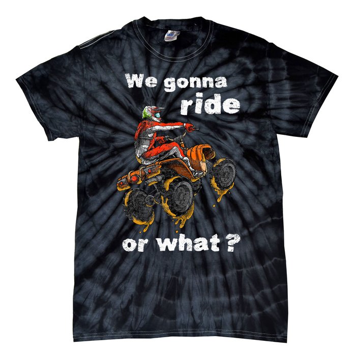 We Gonna Ride Or What Fun Gift Atv Four Wheeler Quad Bike Tie-Dye T-Shirt