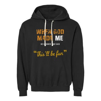 When God S Made Me He Grinned And Said This Befun Garment-Dyed Fleece Hoodie