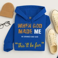 When God S Made Me He Grinned And Said This Befun Hoodie