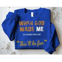 When God S Made Me He Grinned And Said This Befun Sweatshirt