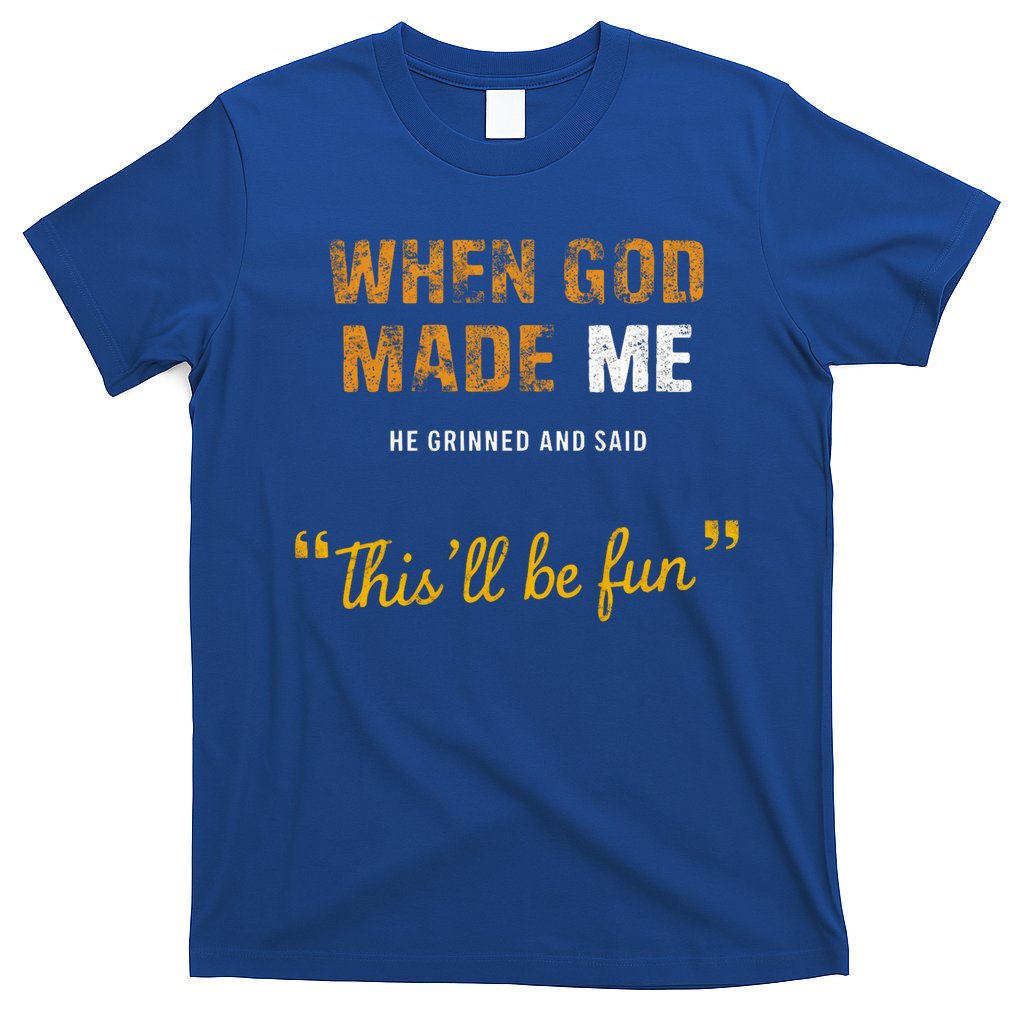 When God S Made Me He Grinned And Said This Befun T-Shirt