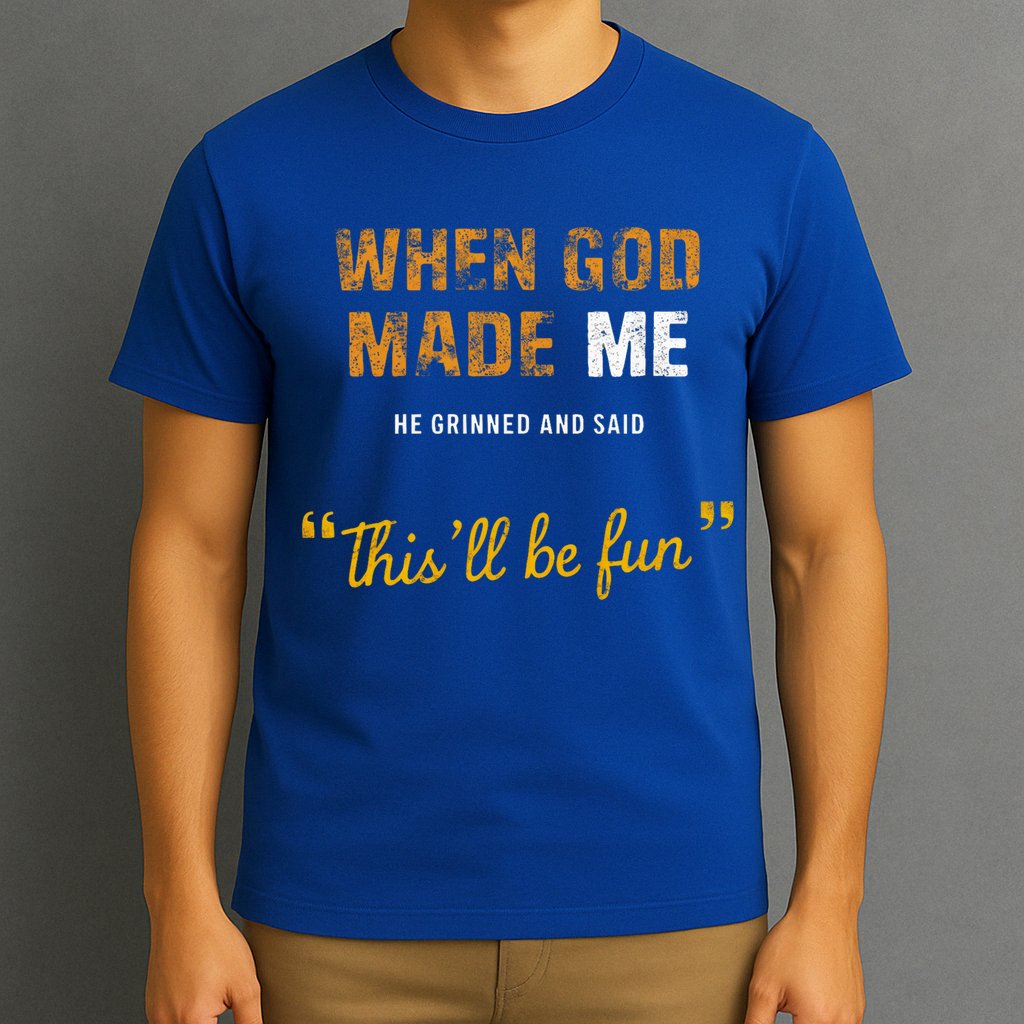 When God S Made Me He Grinned And Said This Befun T-Shirt