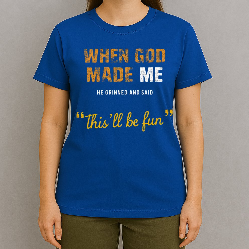 When God S Made Me He Grinned And Said This Befun T-Shirt