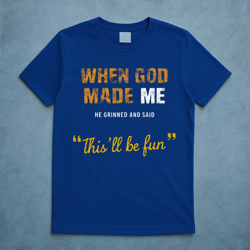 When God S Made Me He Grinned And Said This Befun T-Shirt