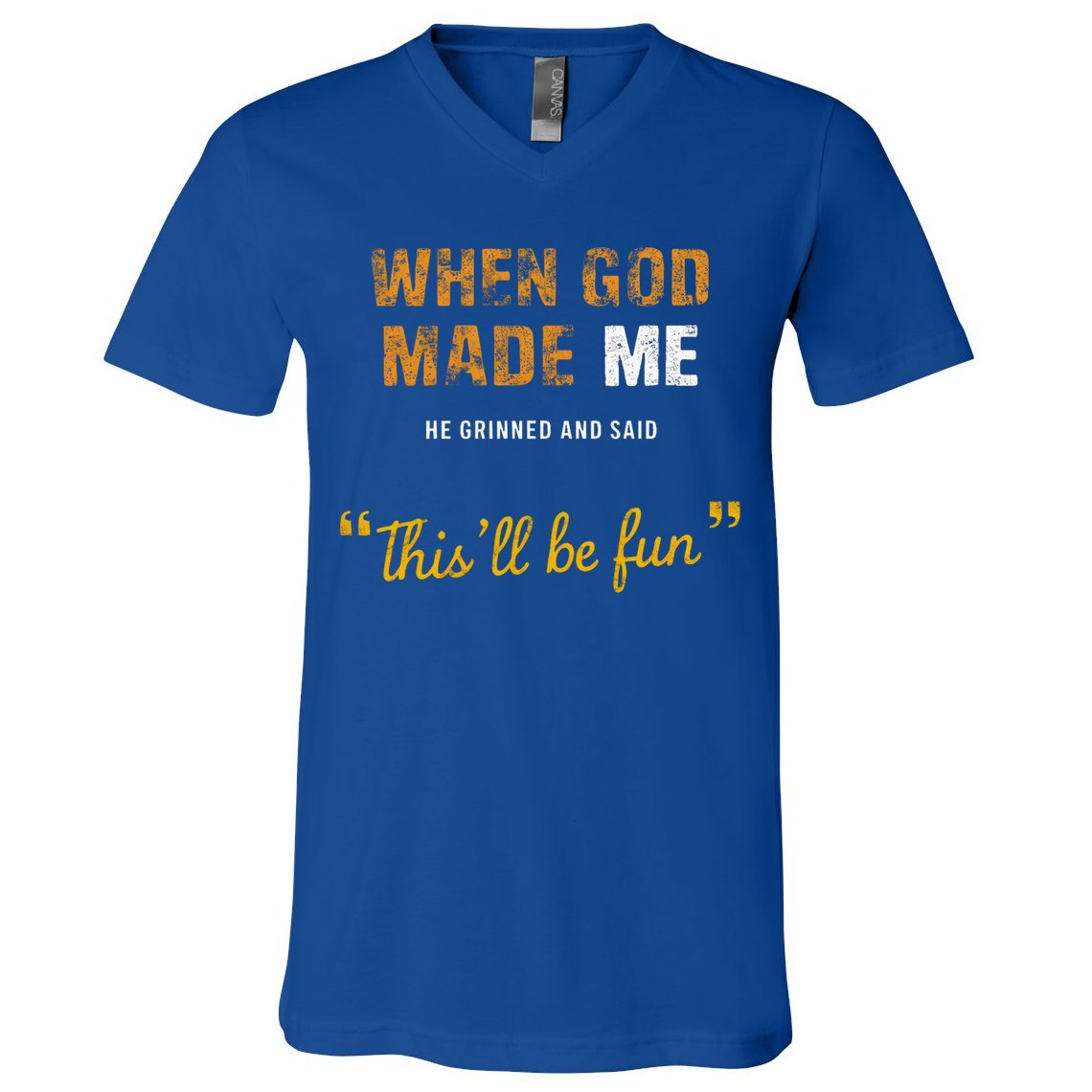 When God S Made Me He Grinned And Said This Befun V-Neck T-Shirt