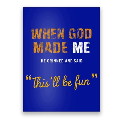 When God S Made Me He Grinned And Said This Befun Poster