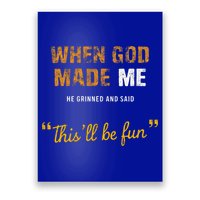 When God S Made Me He Grinned And Said This Befun Poster