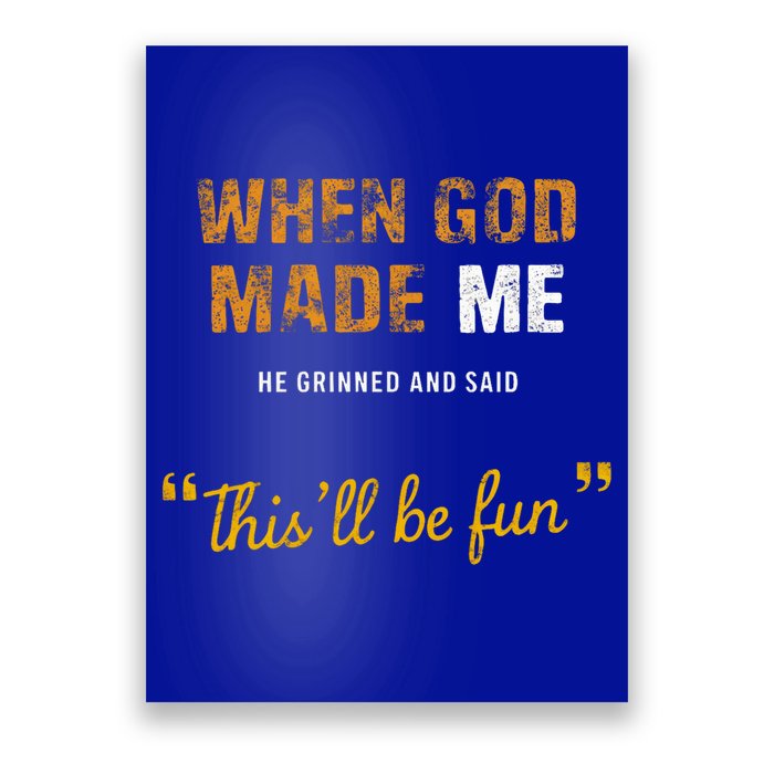 When God S Made Me He Grinned And Said This Befun Poster