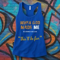 When God S Made Me He Grinned And Said This Befun Womens Tank Top