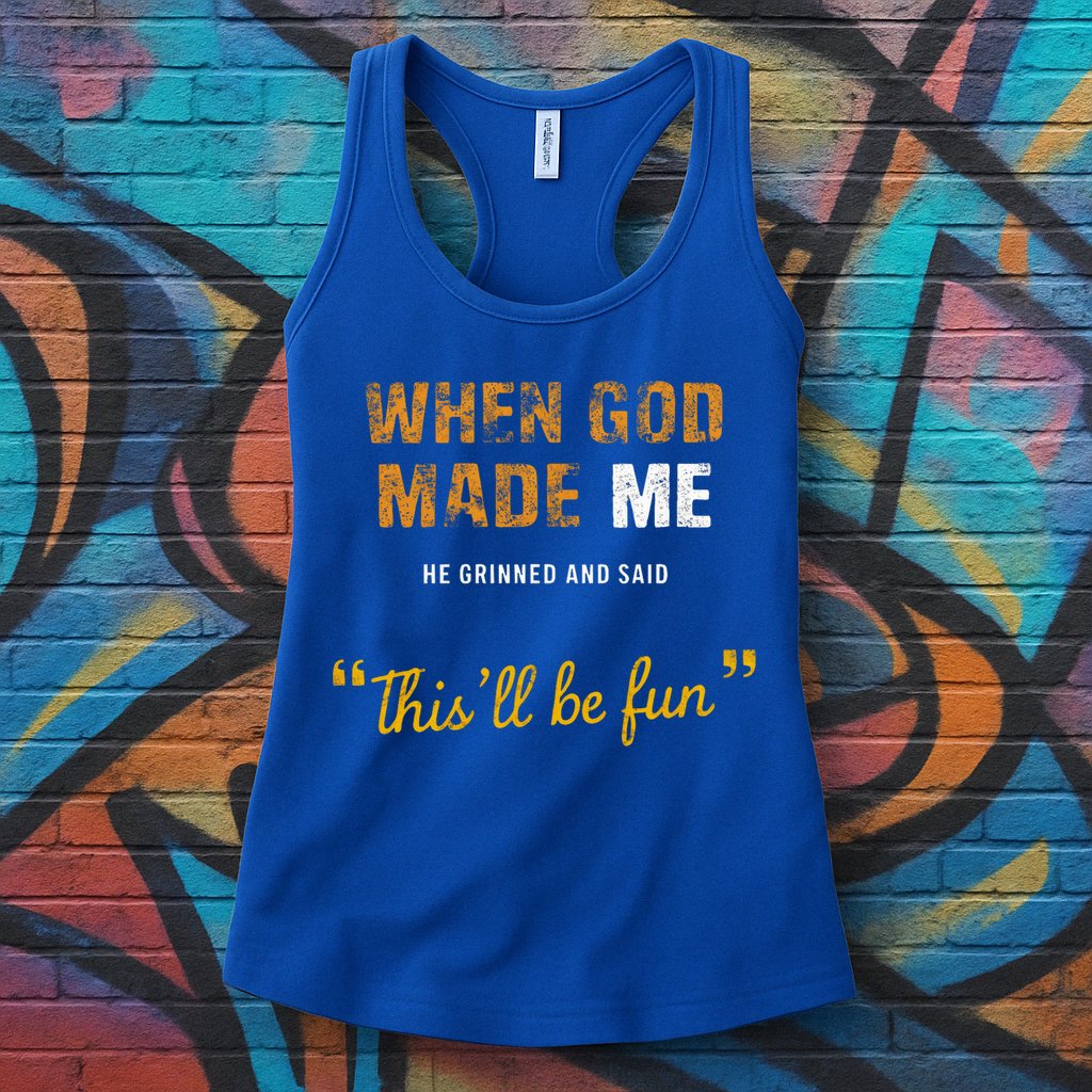 When God S Made Me He Grinned And Said This Befun Womens Tank Top