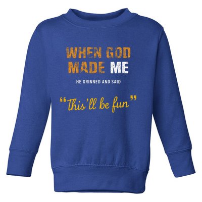 When God S Made Me He Grinned And Said This Befun Toddler Sweatshirt